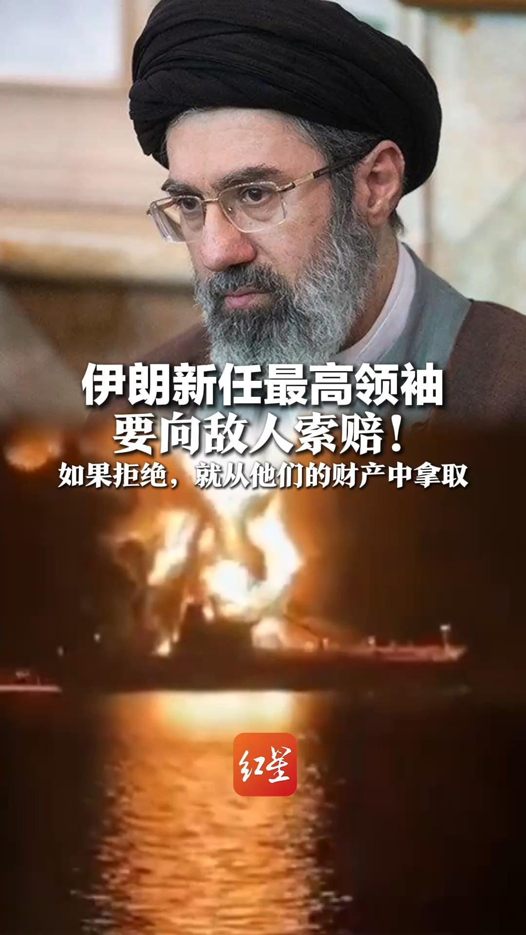 伊朗新任最高领袖：要向敌人索赔！如果拒绝，就从他们的财产中拿取，或按相应程度予以摧毁