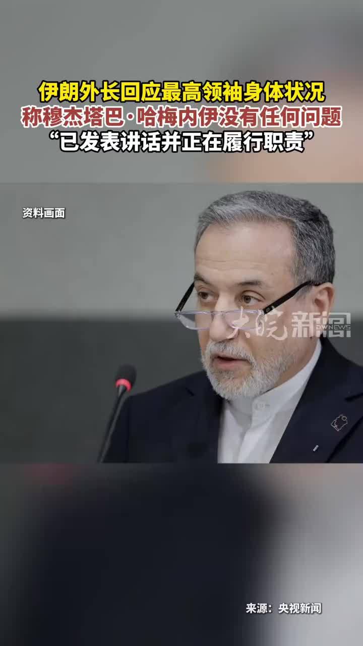 伊朗外长回应最高领袖身体状况称穆杰塔巴·哈梅内伊没有任何问题“已发表讲话并正在履行职责”