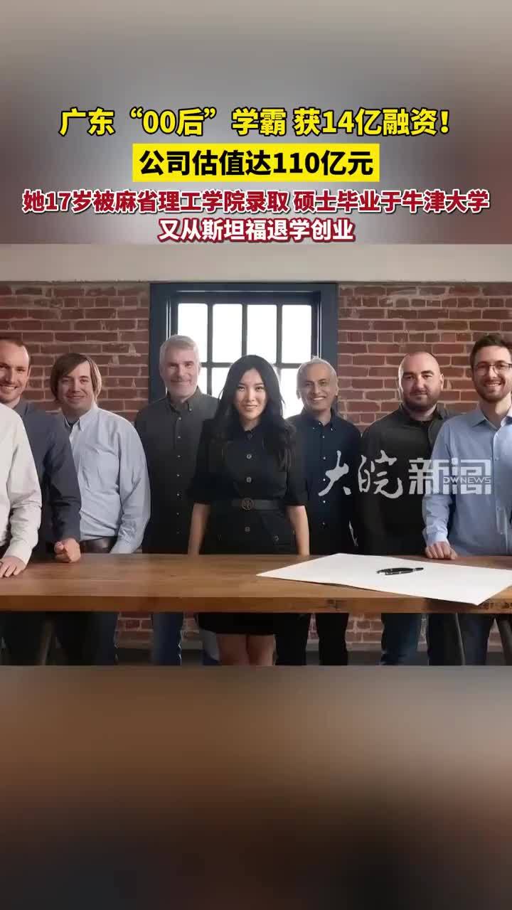 广东“00后”学霸，获14亿融资！公司估值达110亿元； 她17岁被麻省理工学院录取，硕士毕业于牛津大学，又从斯坦福退学创业