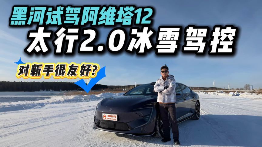 黑河试驾阿维塔12！太行2.0冰雪驾控，用科技改变驾车体验？