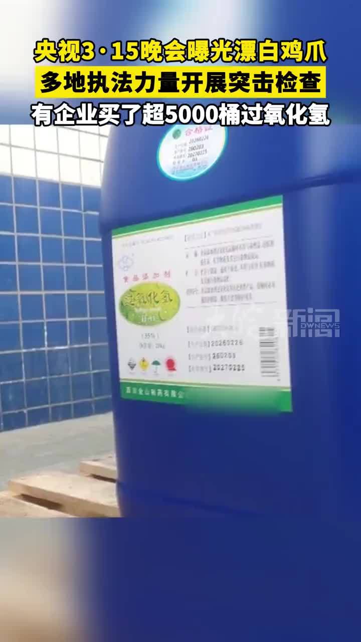 #央视3·15晚会  曝光漂白鸡爪 多地执法力量开展突击检查 有企业买了超5000桶过氧化氢