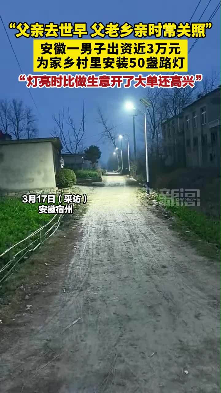“父亲去世早 父老乡亲时常关照”安徽一男子出资近3万元  为家乡村里安装50盏路灯“灯亮时比做生意开了大单还高兴”#大皖正能量