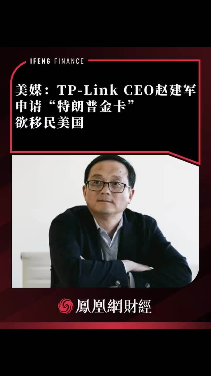 美媒：TP-Link赵建军申请“特朗普金卡”，欲移民美国