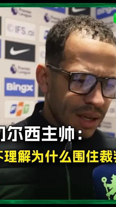切尔西主帅：不理解队员们为什么把裁判围住加油打气#切尔西 #英超