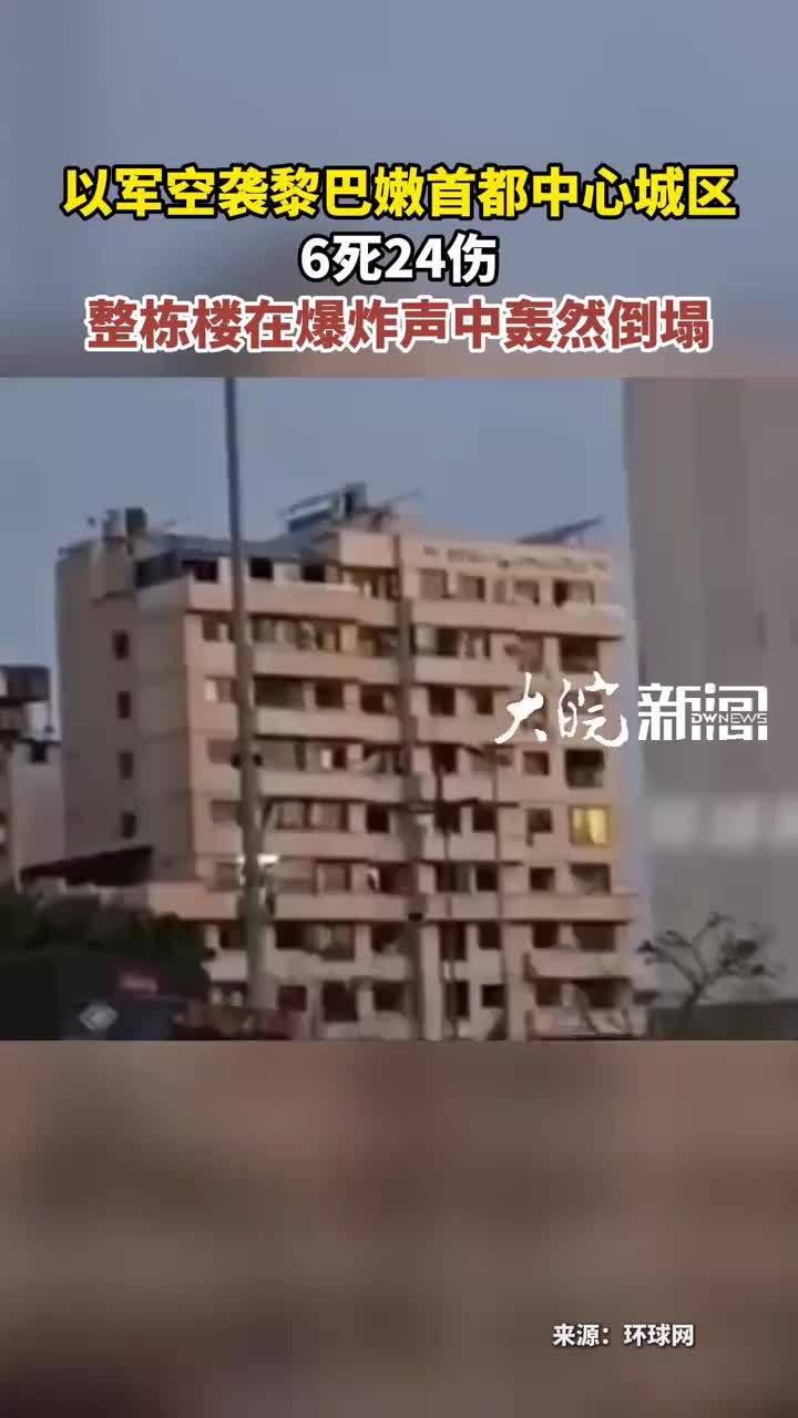 以军空袭黎巴嫩首都中心城区 6死24伤 整栋楼在爆炸声中轰然 整栋楼在爆炸声中轰然倒塌