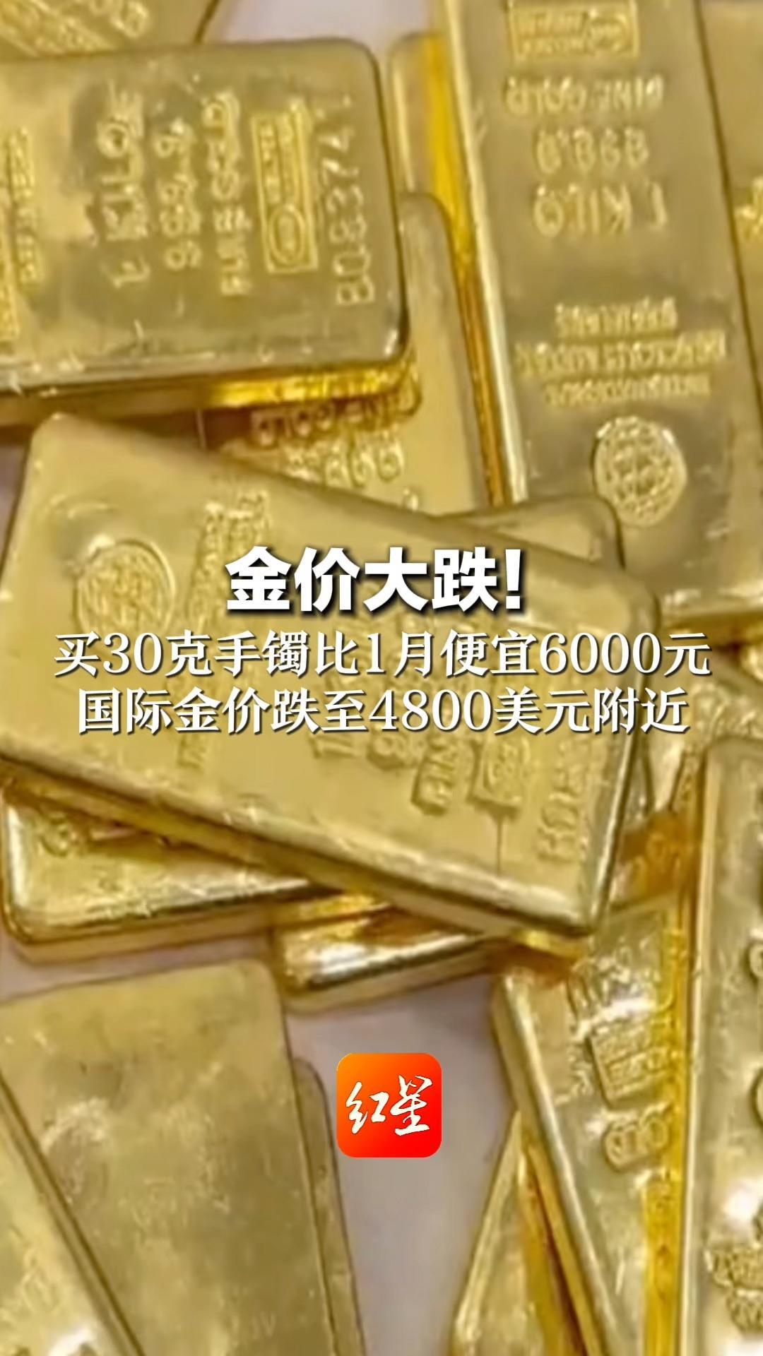 金价大跌！ 买30克手镯比1月便宜6000元 国际金价跌至4800美元附近 分析：短期震荡，牛市逻辑未破