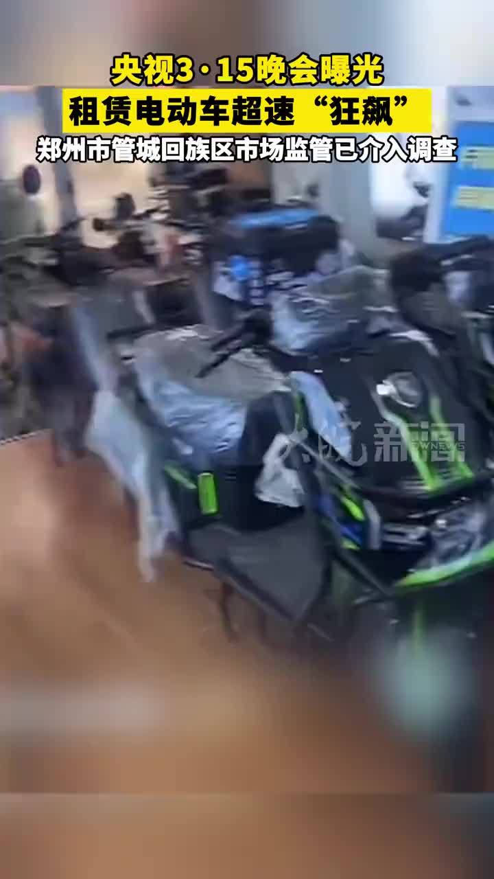 央视3·15晚会曝光 租赁电动车超速“狂飙” 郑州市管城回族区市场监管已介入调查#央视315晚会