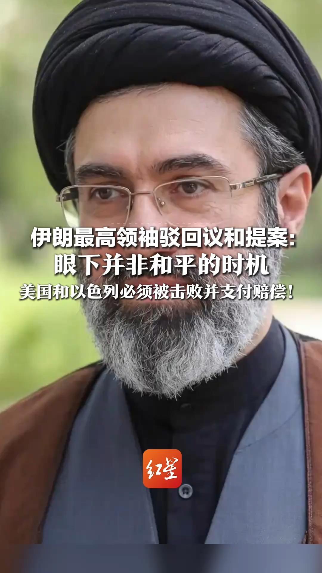 伊朗最高领袖驳回议和提案：眼下并非和平的时机，美国和以色列必须被击败并支付赔偿