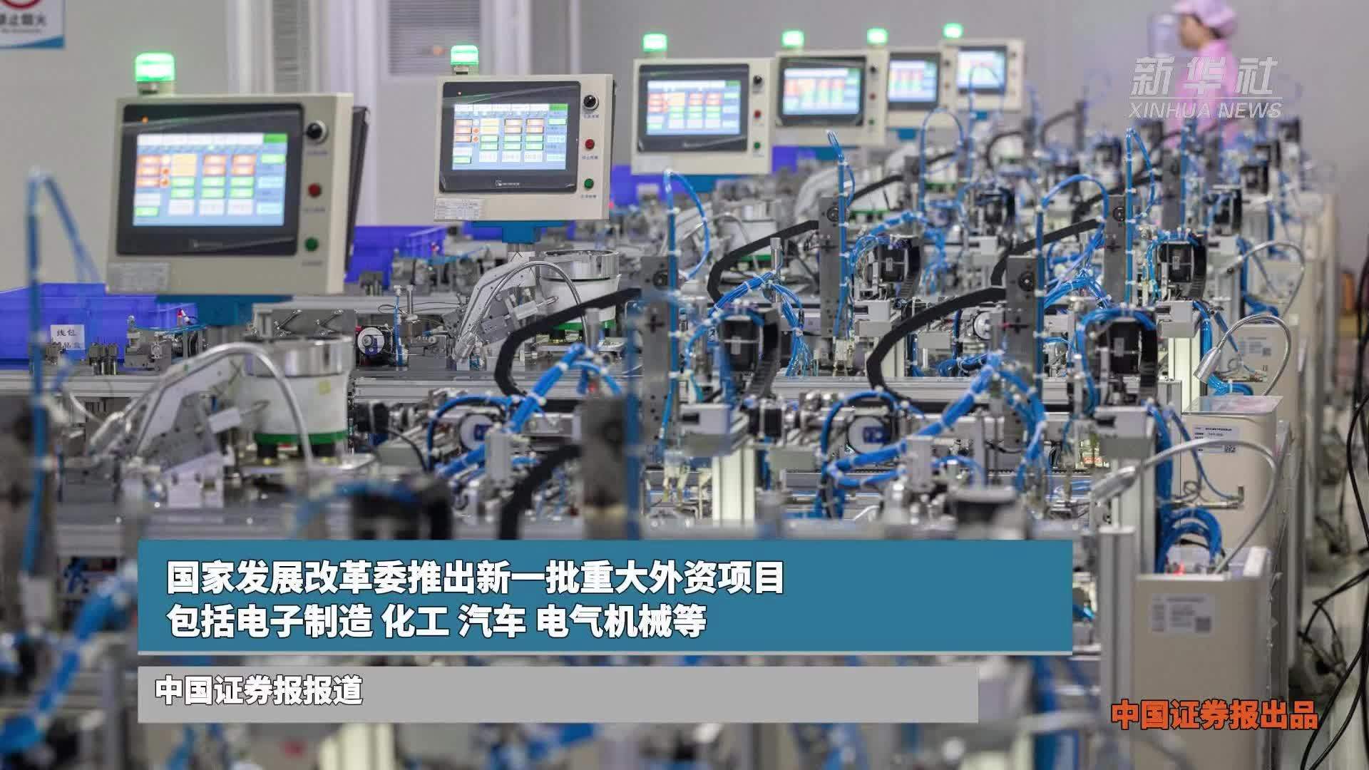 国家发展改革委推出新一批重大外资项目 包括电子制造、化工、汽车、电气机械等