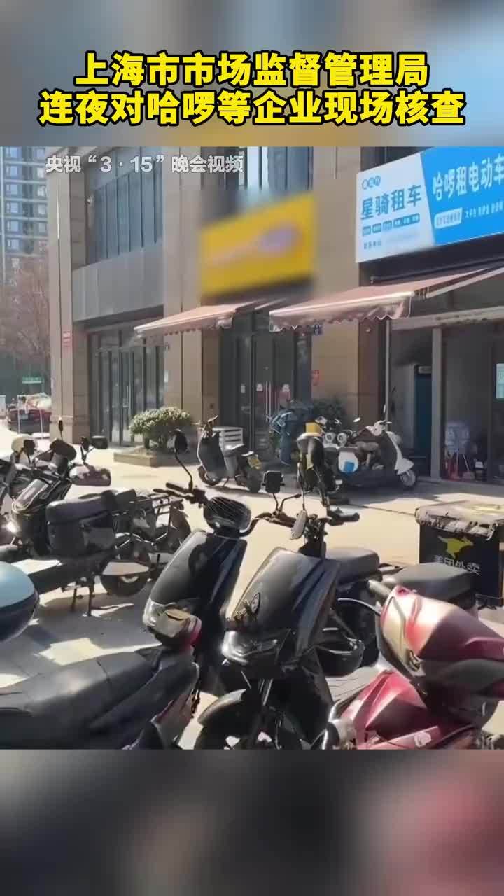 上海市市场监督管理局连夜对哈啰等企业现场核查  #央视315晚会