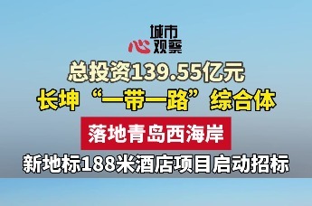 总投资139.55亿元！青岛西海岸新区新地标188米酒店项目启动招标
