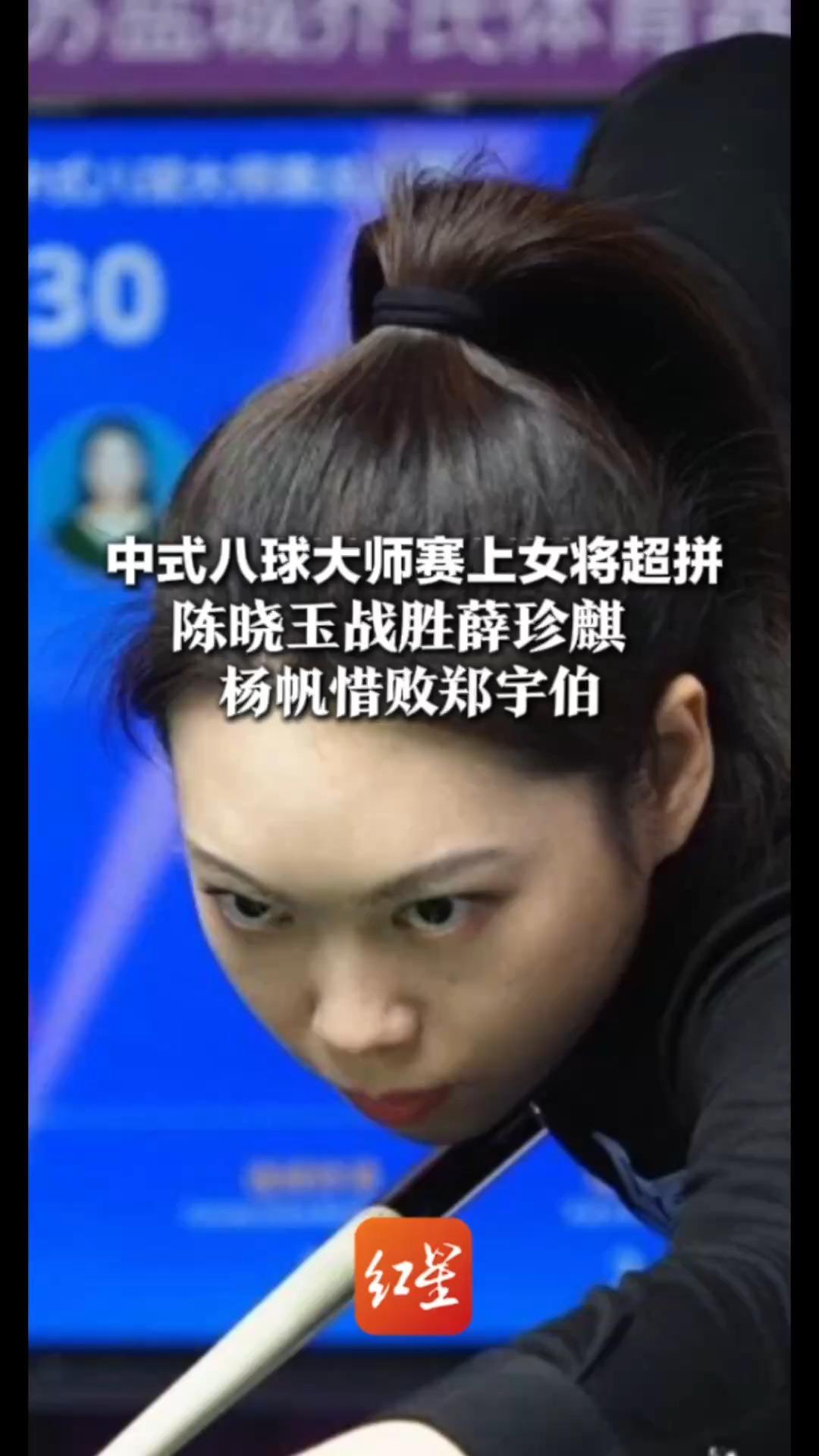 中式八球大师赛上女将超拼 陈晓玉战胜薛珍麒 杨帆惜败郑宇伯：都打了20多局，比分极限拉扯