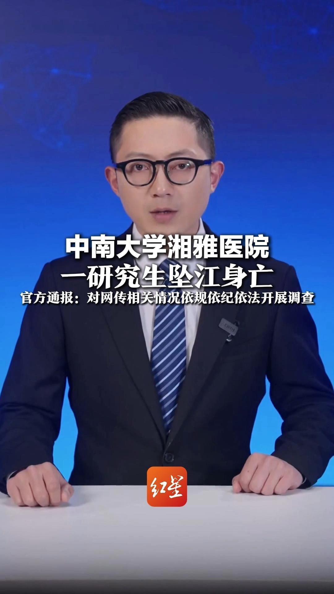 中南大学湘雅医院一研究生坠江身亡 官方通报：对网传相关情况依规依纪依法开展调查
