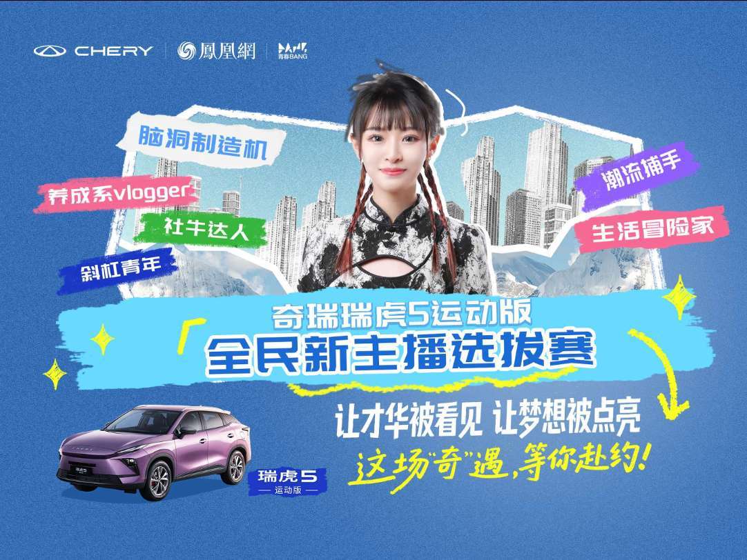 我本不凡，世界500强职等你来！奇瑞汽车和凤凰网联合举办全民新主播选拔赛火热报名中！无论你是分享欲爆棚的vlogger、想法出挑的创意鬼才、镜头感十足的“戏精”体质，还是沉稳有料的观察者！尽情展示你