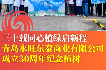三十载同心植绿启新程，青岛永旺东泰商业有限公司成立30周年纪念植树