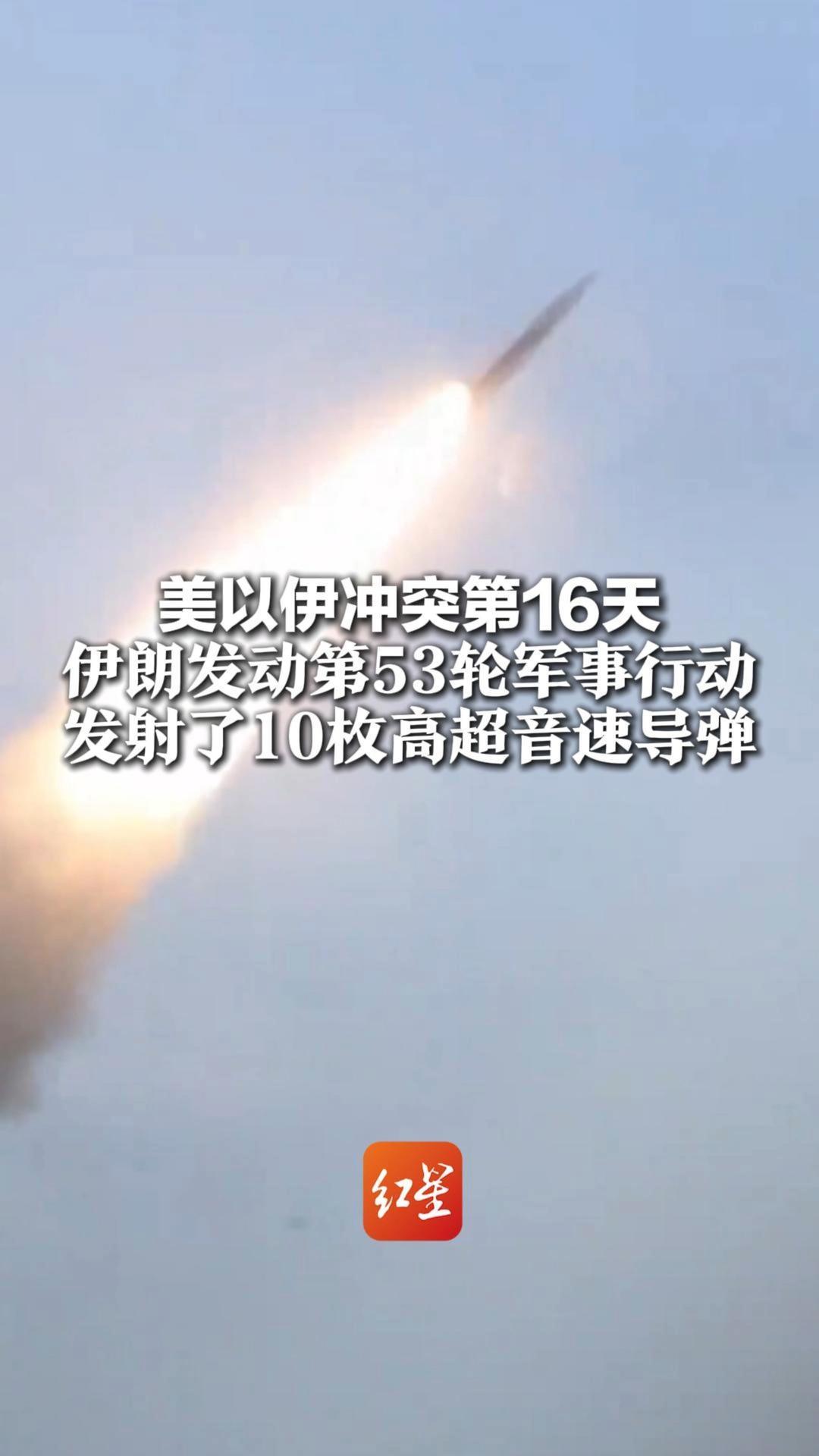美以伊冲突第16天 伊朗发动第53轮军事行动 发射了10枚高超音速导弹 将持续“毁灭性打击”，直至美以投降