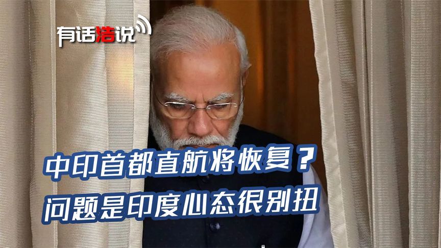 中印首都直航将恢复？中方的表态很客套，问题是：印度心态很别扭