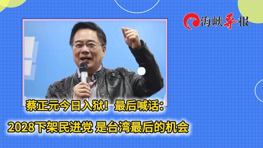 蔡正元今日入狱！最后喊话：2028下架民进党，是台湾最后的机会
