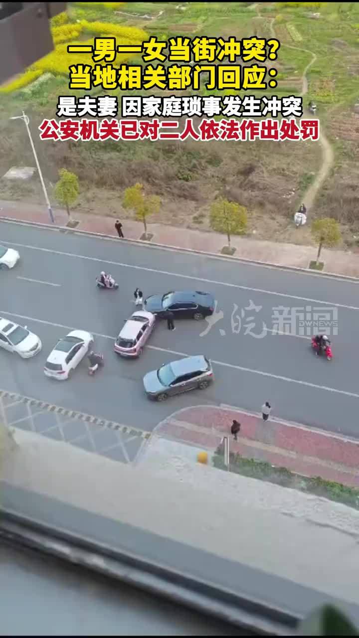 一男一女当街冲突？当地相关部门回应：是夫妻 因家庭琐事发生冲突 公安机关已对二人依法作出处罚