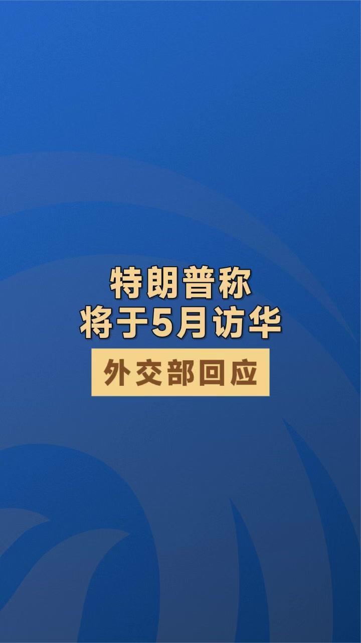 特朗普称将于5月访华，外交部回应