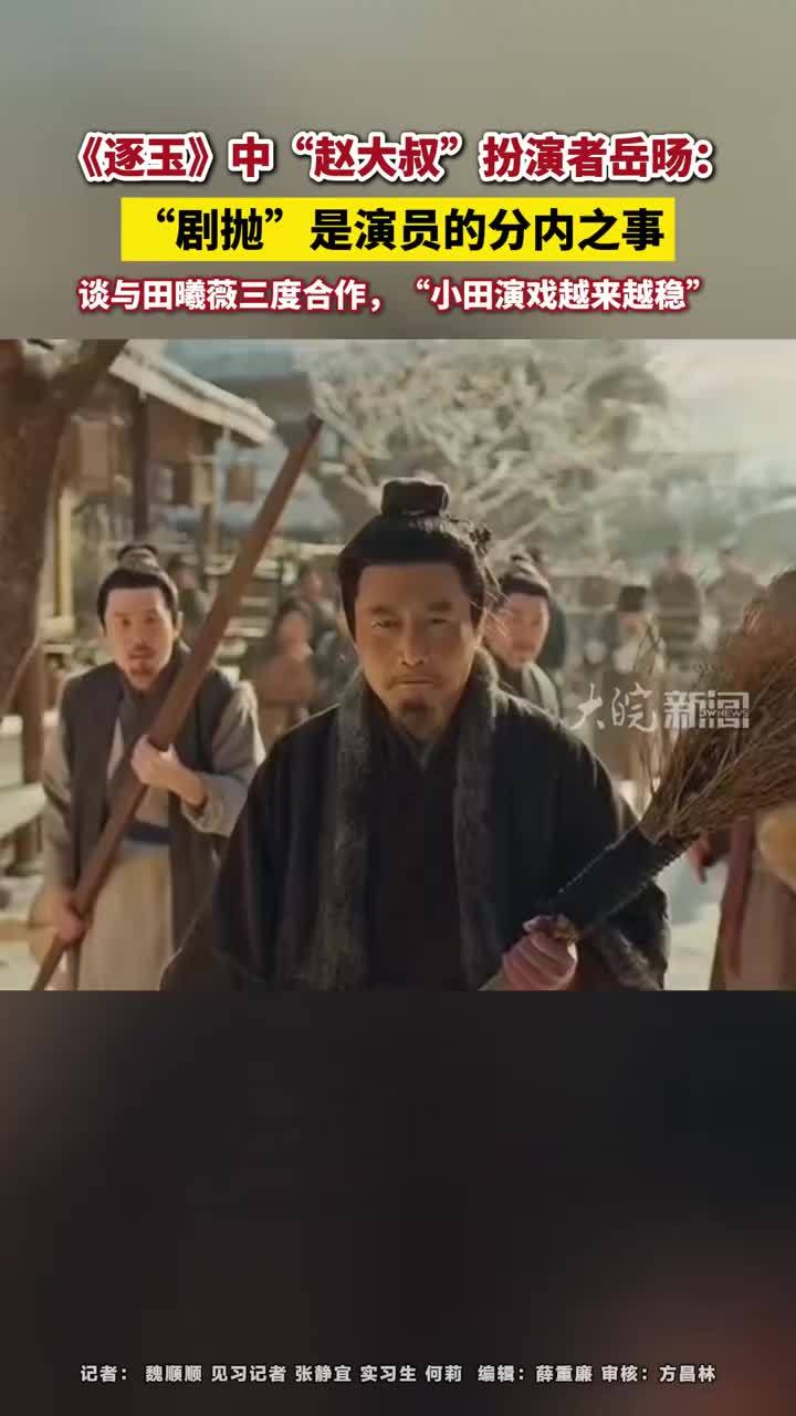 《逐玉》中“赵大叔”扮演者岳旸：“剧抛”是演员的分内之事 《逐玉》中“赵大叔”扮演者岳旸：“剧抛”是演员的分内之事，谈与田曦薇三度合作，“小田演戏越来越稳”#逐玉 #岳旸          大皖新闻讯