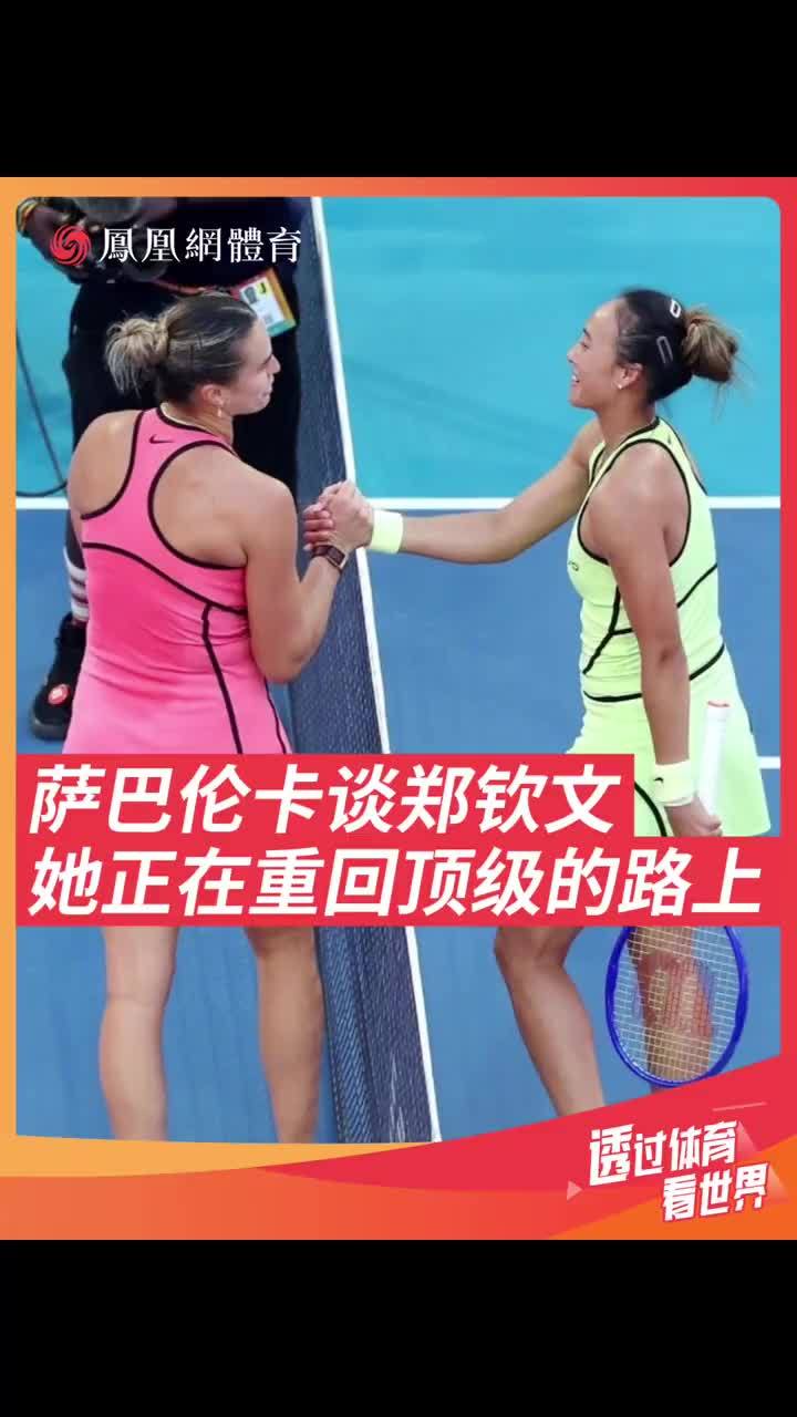 萨巴伦卡赛后谈郑钦文：我感觉她正在重返顶级，可能今天她的状态不是很好，但是我看得出她很努力，很高兴看到她健康归来并重新起航”。萨巴伦卡还是认可郑钦文的实力和努力💪#萨巴伦卡 #郑钦文 #网球 #WT