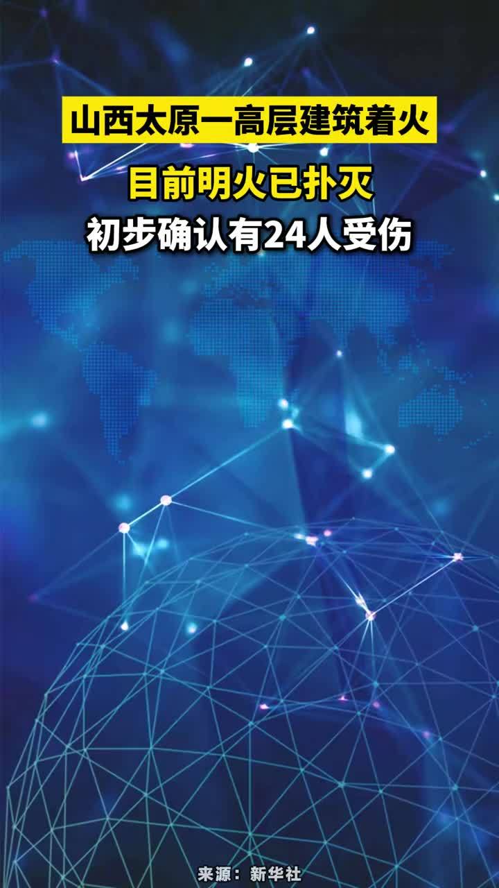 山西太原一高层建筑着火，目前明火已扑灭，初步确认有24人受伤#山西太原一高层建筑着火