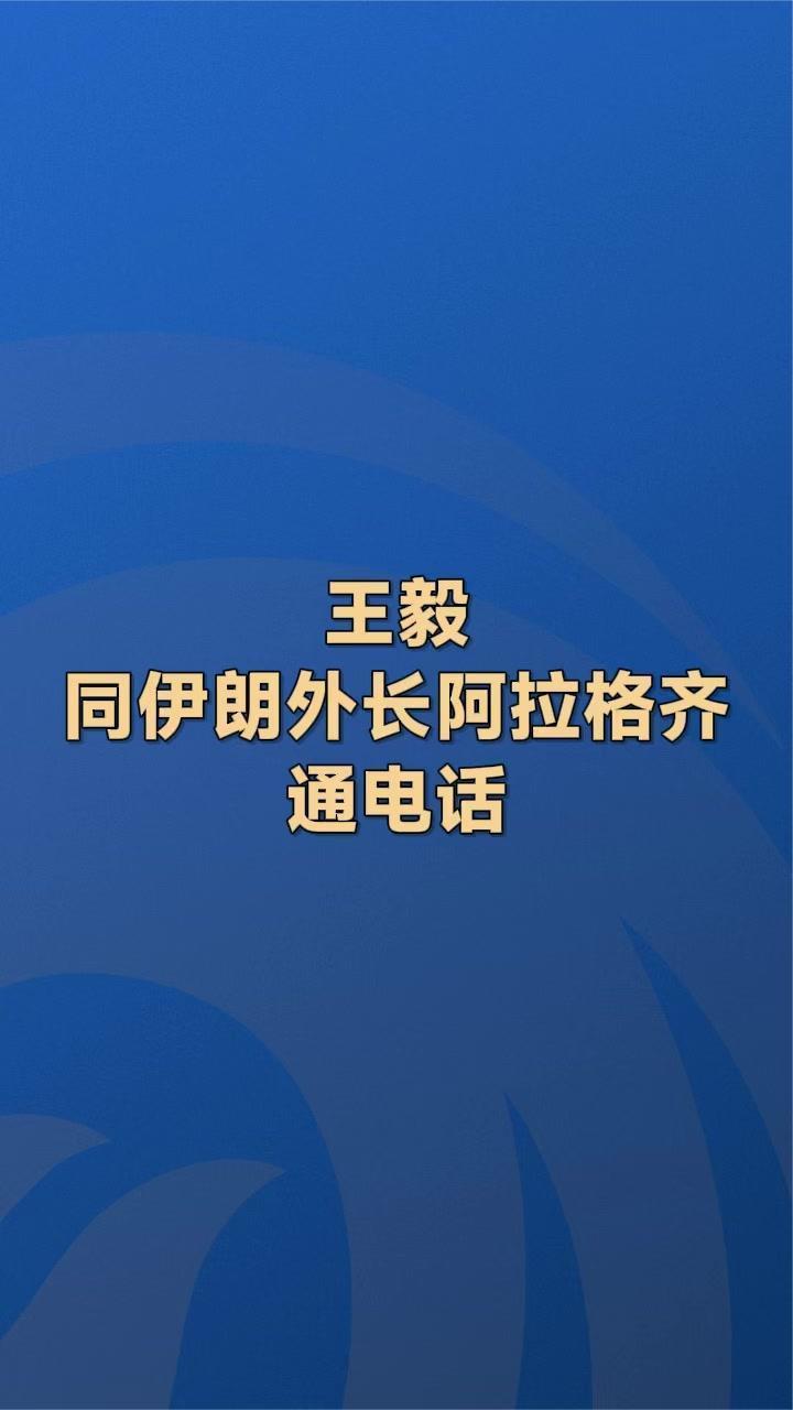 王毅同伊朗外长阿拉格齐通电话：谈起来总比打下去好