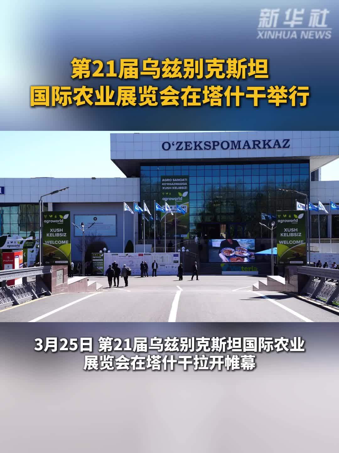第21届乌兹别克斯坦国际农业展览会在塔什干举行