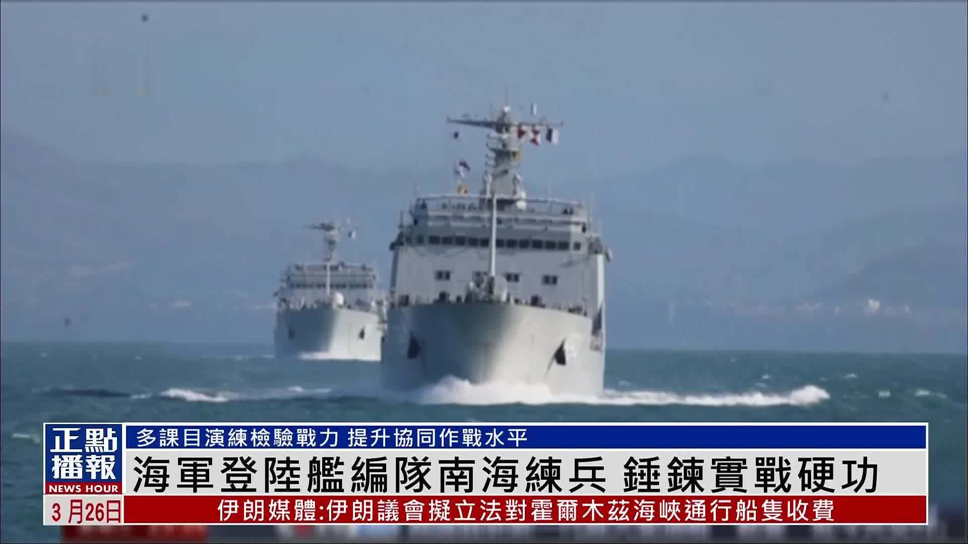海军登陆舰编队南海练兵 锤炼实战硬功