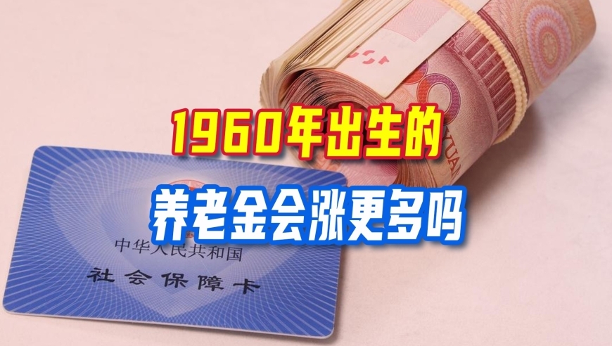 明确2026年养老金方向，1960年出生的会涨更多吗？