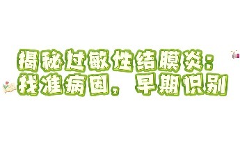 揭秘过敏性结膜炎：找准病因 早期识别