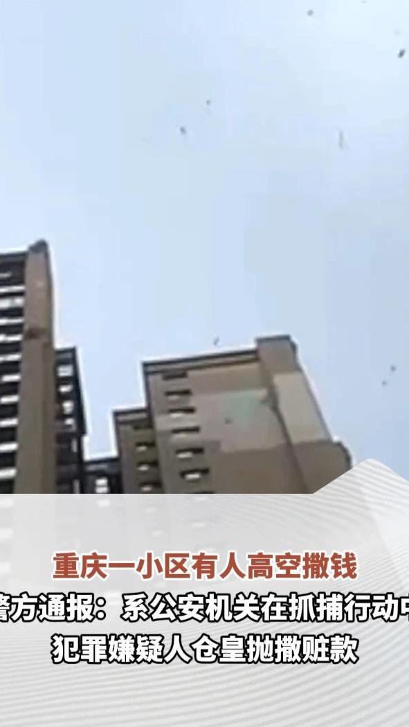 重庆一小区有人高空撒钱，“起码有几十万”。警方通报：系公安机关在抓捕行动中犯罪嫌疑人仓皇抛撒赃款