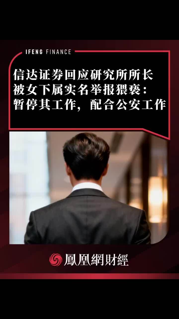 信达证券回应研究所所长被女下属实名举报猥亵：暂停其工作，配合公安工作