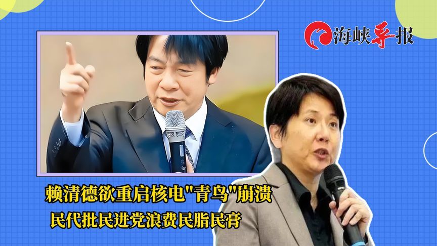 赖清德欲重启核电“青鸟”崩溃   民代批民进党浪费民脂民膏