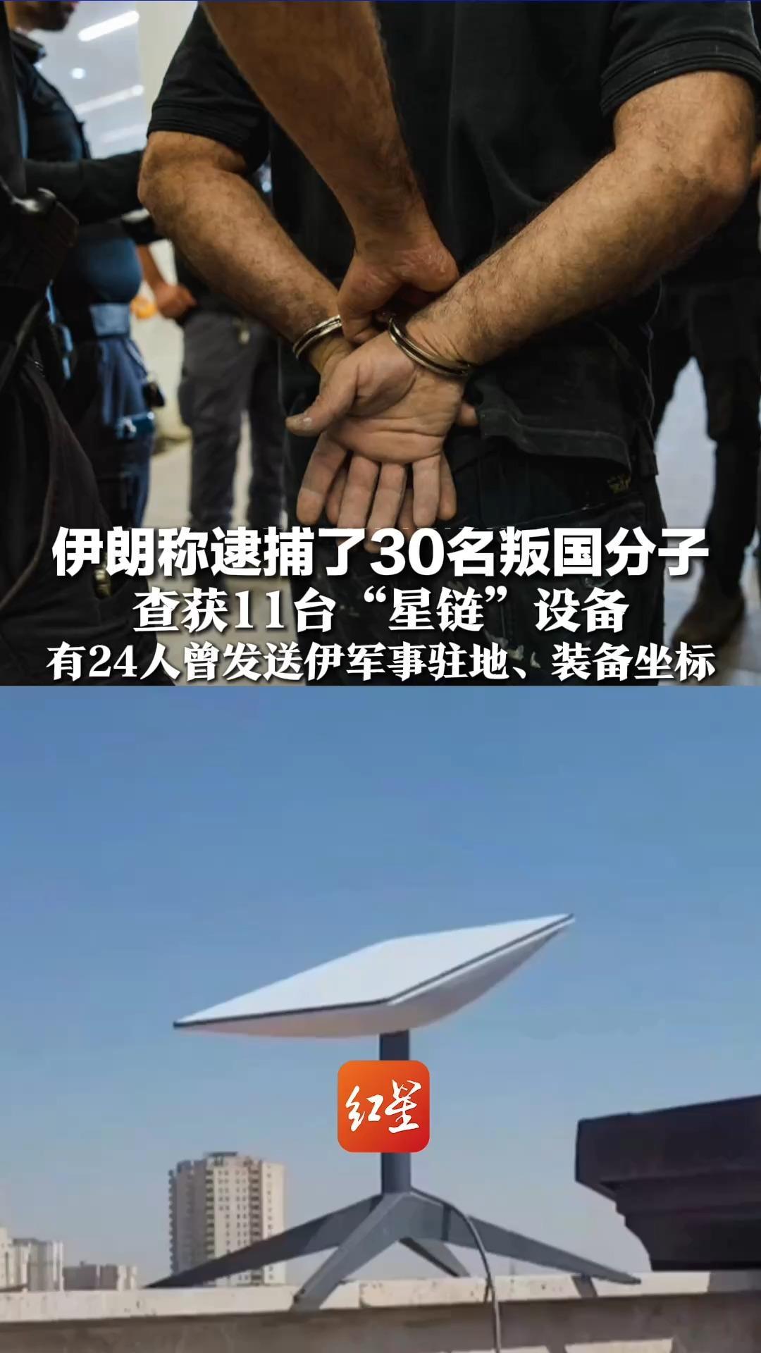 伊朗称逮捕了30名叛国分子，查获11台“星链”设备，有24人曾发送伊军事驻地、装备坐标，美以据此对部分设施实施打击