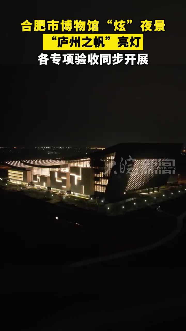 合肥市博物馆“炫”夜景“庐州之帆”亮灯 各专项验收同步开展