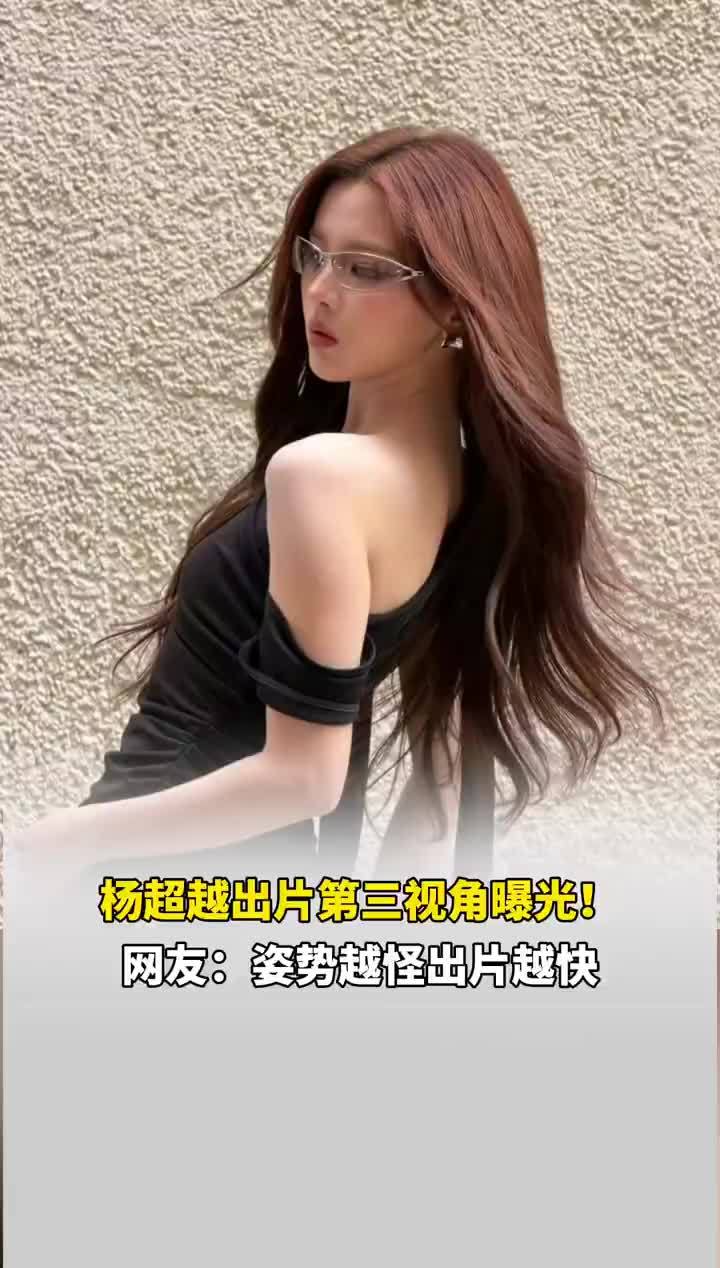 杨超越出片第三视角，杨超越动作越癫越出片，网友：姿势越怪出片越快