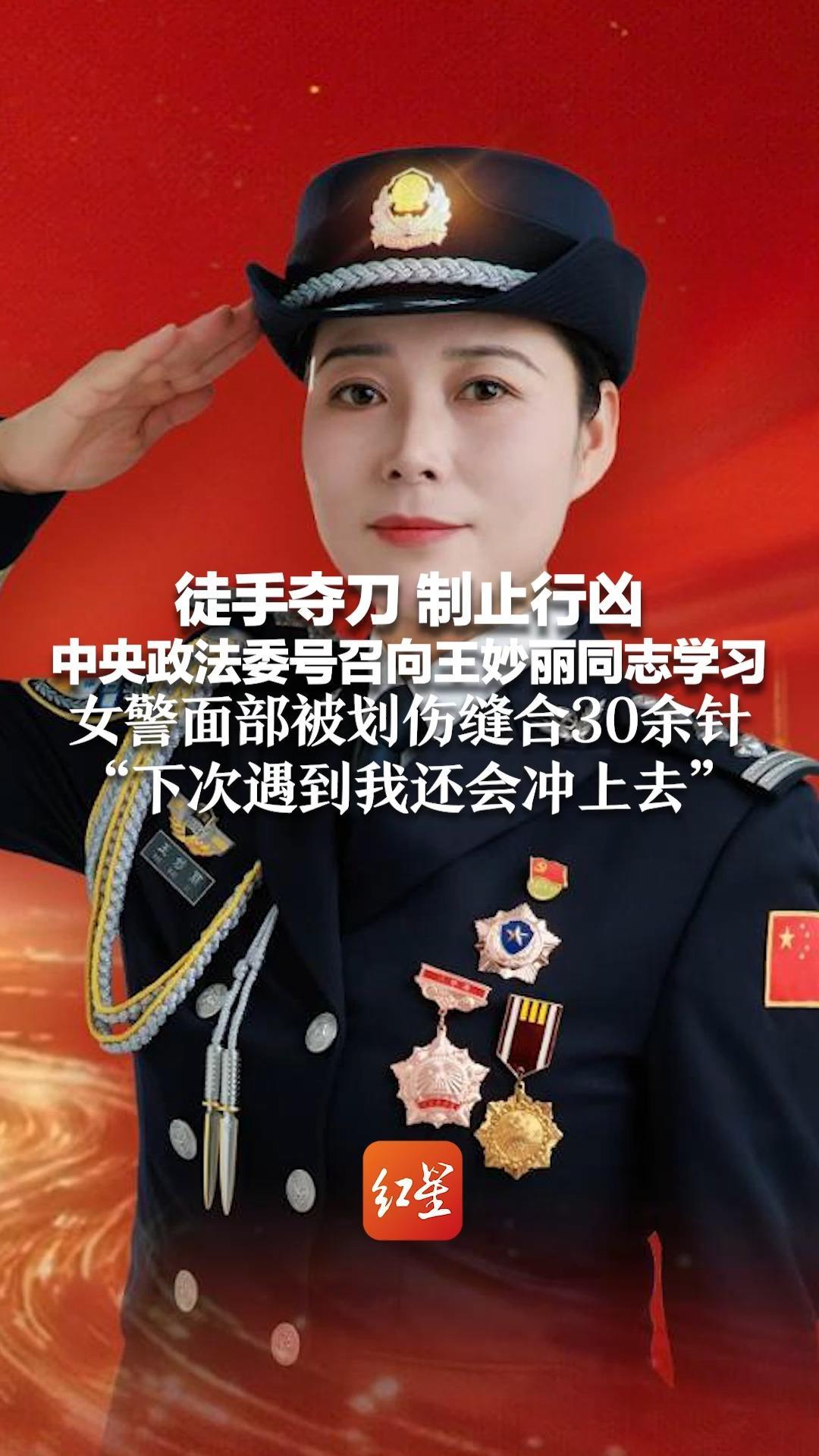徒手夺刀 制止行凶 中央政法委号召向王妙丽同志学习 女警面部被划伤缝合30余针“下次遇到我还会冲上去”