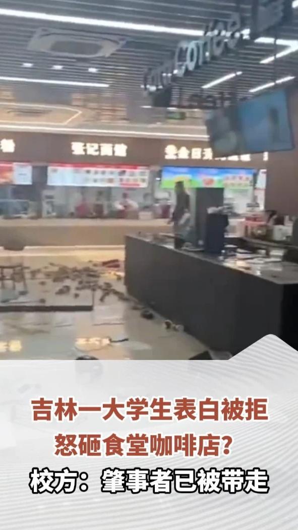 吉林一大学生表白被拒怒砸食堂咖啡店？校方：肇事者已被带走