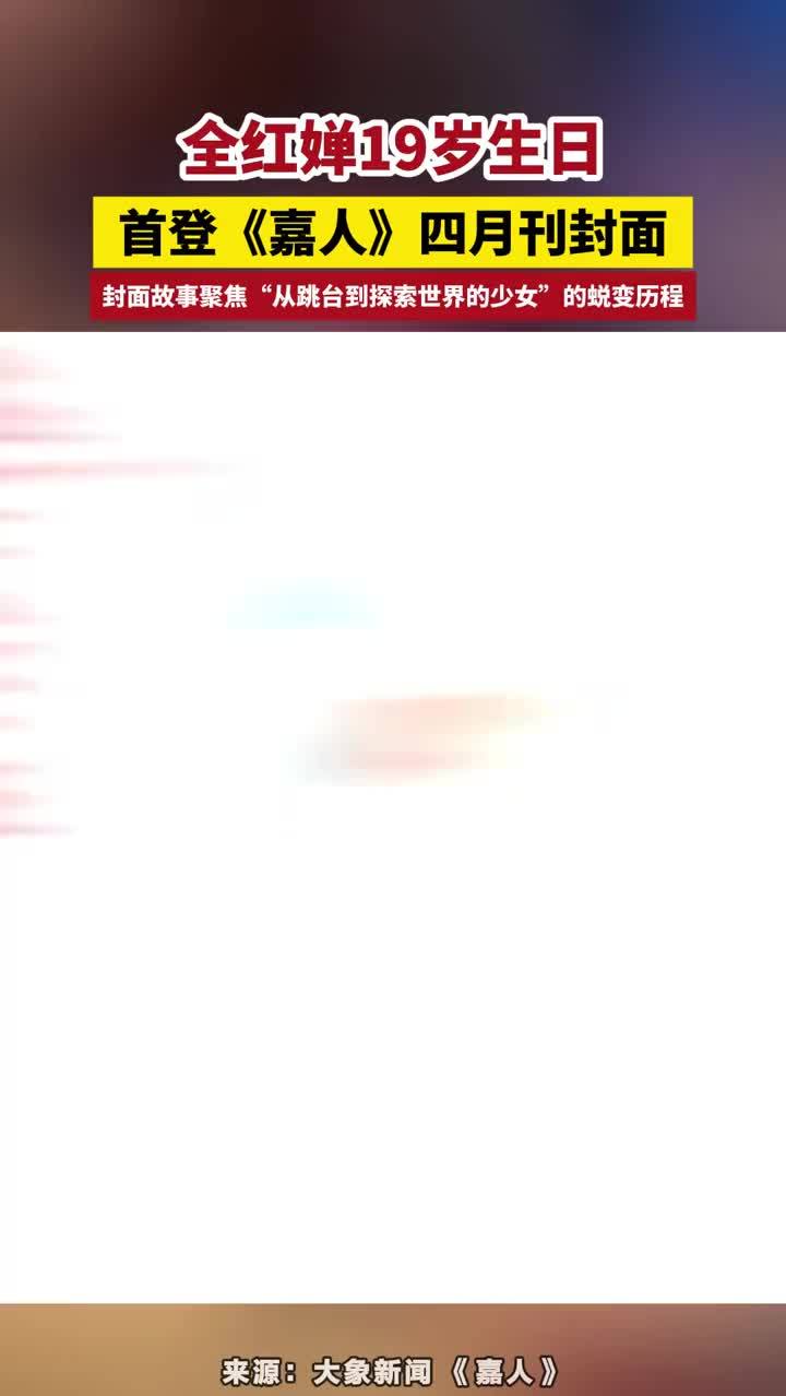 全红婵19岁生日，首登《嘉人》四月刊封面 全红婵19岁生日，首登《嘉人》四月刊封面，封面故事聚焦“从跳台到探索世界的少女”的蜕变历程#全红婵19岁生日