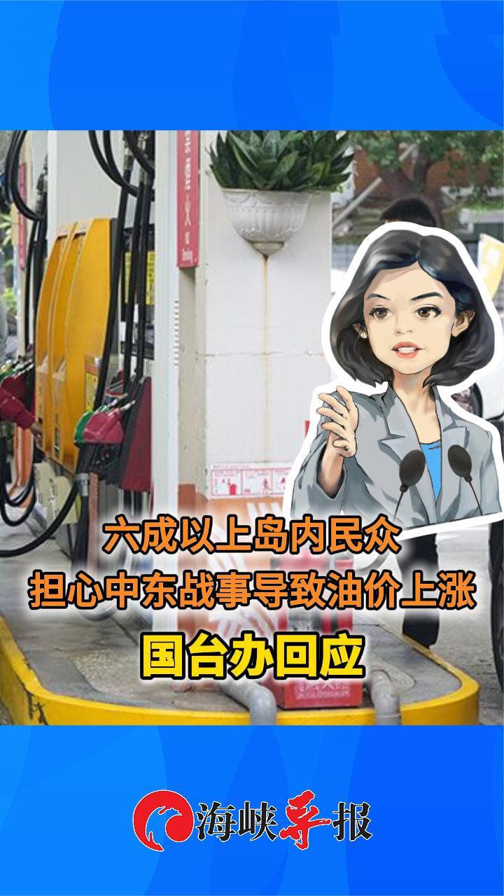六成以上岛内民众担心中东战事导致油价上涨，国台办回应