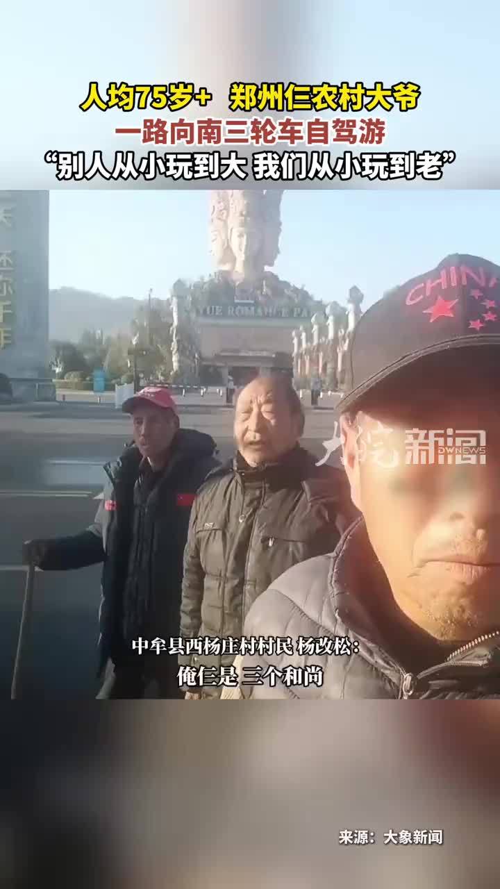 人均75岁+   郑州仨农村大爷 一路向南三轮车自驾游 “别 ”别人从小玩到大 我们从小玩到老”