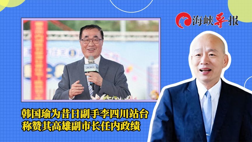 韩国瑜为昔日副手李四川站台，称赞其高雄副市长任内政绩佳