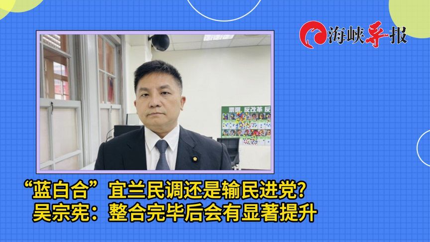 6宜兰“蓝白合”民调还是输民进党？ 吴宗宪：整合后会有显著提升
