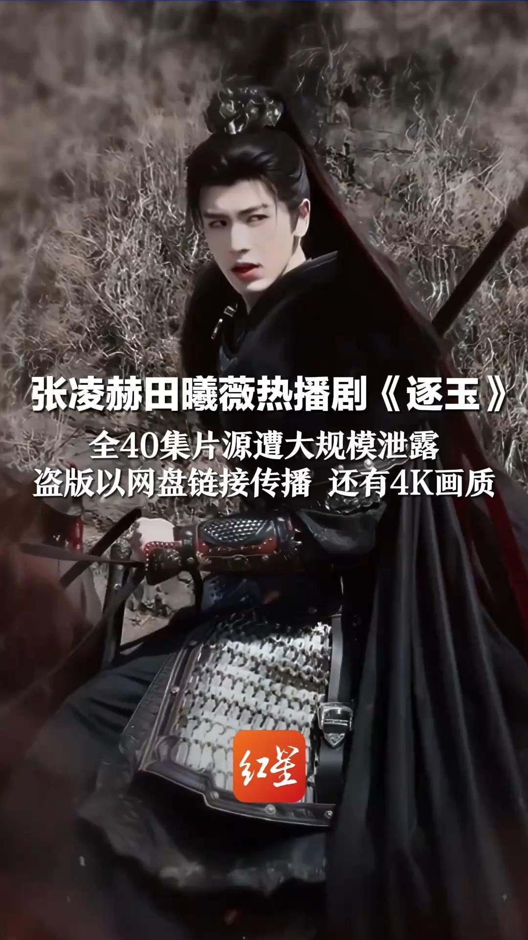 张凌赫田曦薇热播剧《逐玉》 全40集片源遭大规模泄露 盗版以网盘链接传播 还有4K画质 律师：泄露和传播可判刑
