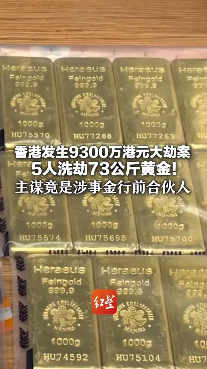 香港发生9300万港元大劫案 5人洗劫73公斤黄金！劫匪声称有隐私需求支开安保卷走金条 主谋竟是涉事金行前合伙人