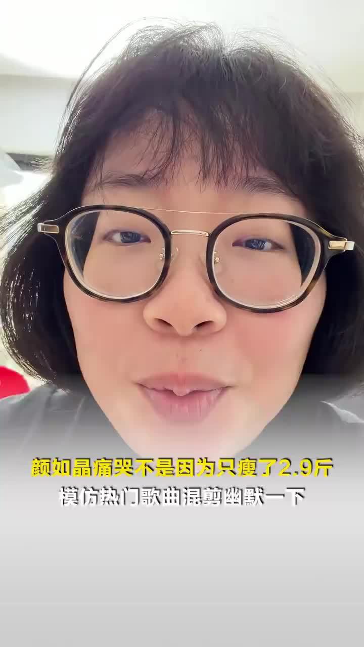 颜如晶回应减重2.9斤崩溃，颜如晶还在愉快健康的慢慢减重，模仿热门歌曲混剪幽默一下