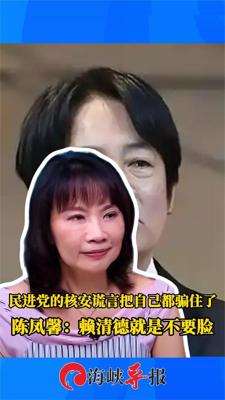 民进党的核安谎言把自己都骗住了，陈凤馨批：赖清德就是不要脸
