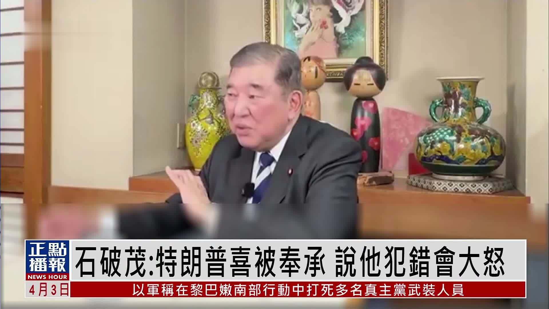 日本前首相石破茂:特朗普喜被奉承 说他犯错会大怒_凤凰网视频_凤凰网